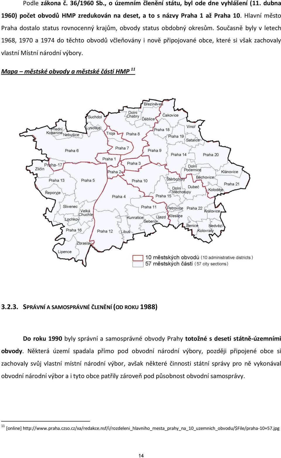 Současně byly v letech 1968, 1970 a 1974 do těchto obvodů včleňovány i nově připojované obce, které si však zachovaly vlastní Místní národní výbory. Mapa městské obvody a městské části HMP 11 3.