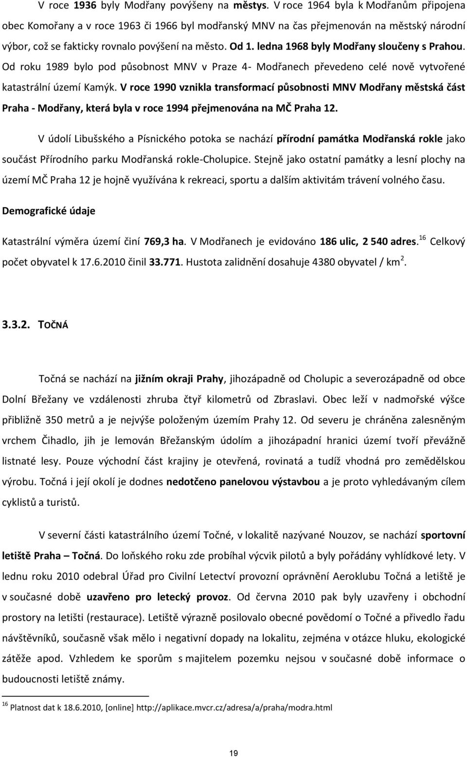 ledna 1968 byly Modřany sloučeny s Prahou. Od roku 1989 bylo pod působnost MNV v Praze 4- Modřanech převedeno celé nově vytvořené katastrální území Kamýk.