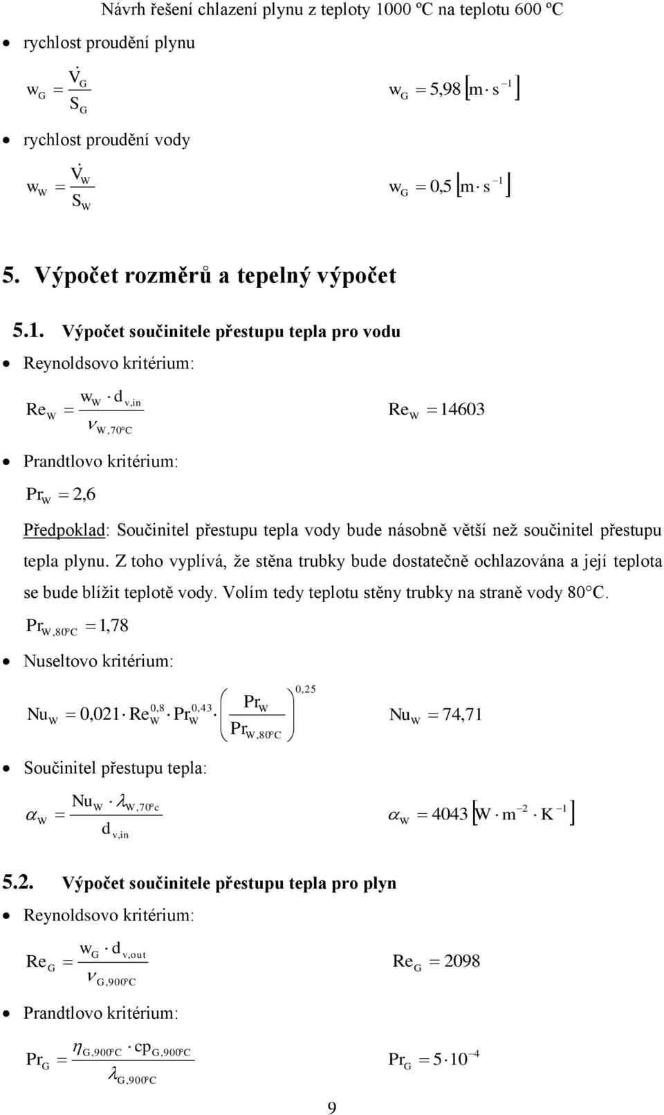 přestupu tepla plynu. Z toho vyplívá, ţe stěna trubky bude dostatečně ochlazována a její teplota se bude blíţit teplotě vody. Volím tedy teplotu stěny trubky na straně vody 80 C.