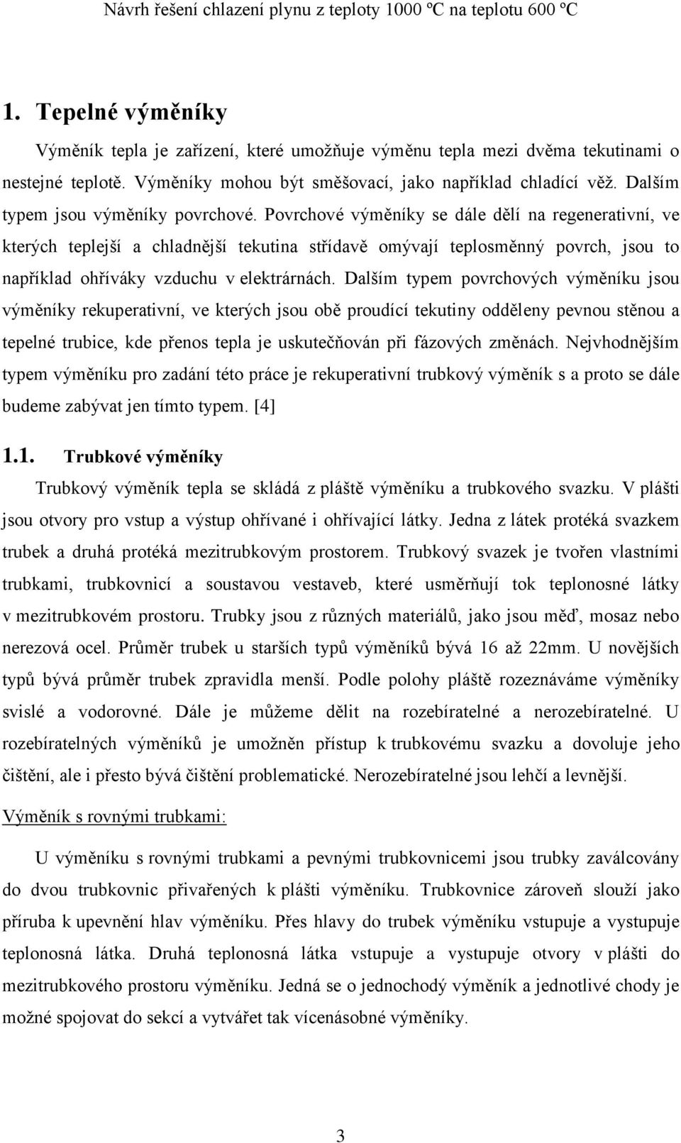 Povrchové výměníky se dále dělí na regenerativní, ve kterých teplejší a chladnější tekuta střídavě omývají teplosměnný povrch, jsou to například ohříváky vzduchu v elektrárnách.