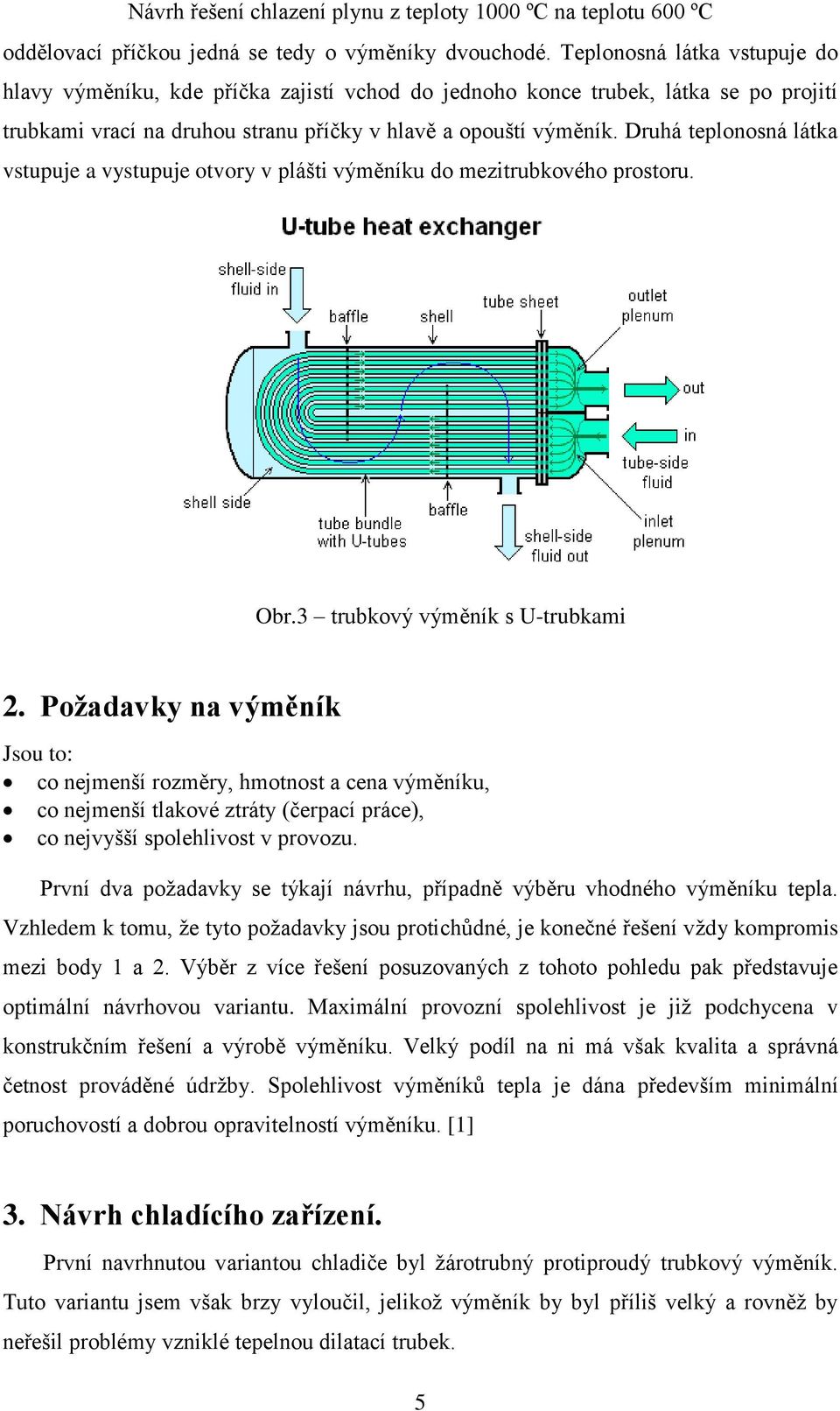 Druhá teplonosná látka vstupuje a vystupuje otvory v plášti výměníku do mezitrubkového prostoru. Obr.3 trubkový výměník s U-trubkami 2.