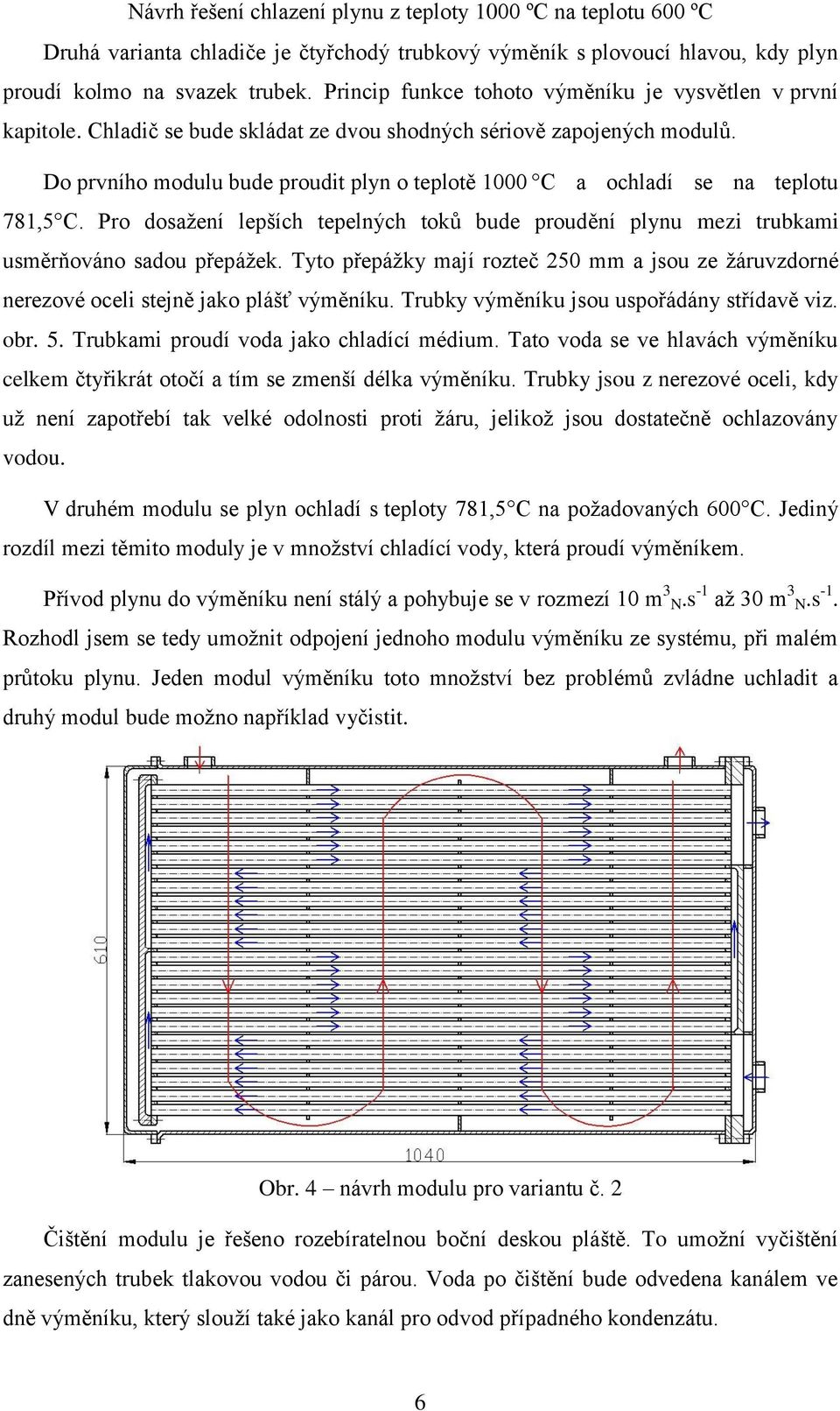 Pro dosaţení lepších tepelných toků bude proudění plynu mezi trubkami usměrňováno sadou přepáţek. Tyto přepáţky mají rozteč 250 mm a jsou ze ţáruvzdorné nerezové oceli stejně jako plášť výměníku.