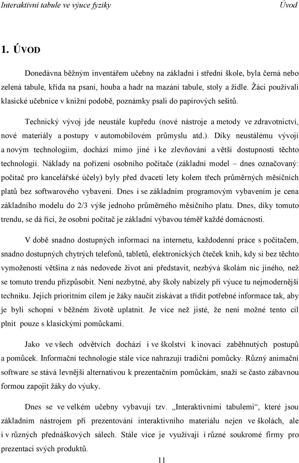 Technický vývoj jde neustále kupředu (nové nástroje a metody ve zdravotnictví, nové materiály a postupy v automobilovém průmyslu atd.).