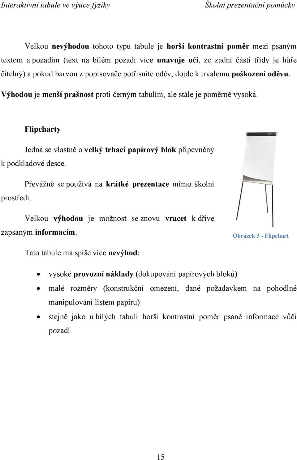 Flipcharty Jedná se vlastně o velký trhací papírový blok připevněný k podkladové desce. Převážně se používá na krátké prezentace mimo školní prostředí.