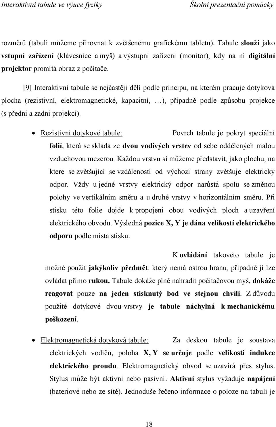 [9] Interaktivní tabule se nejčastěji dělí podle principu, na kterém pracuje dotyková plocha (rezistivní, elektromagnetické, kapacitní, ), případně podle způsobu projekce (s přední a zadní projekcí).