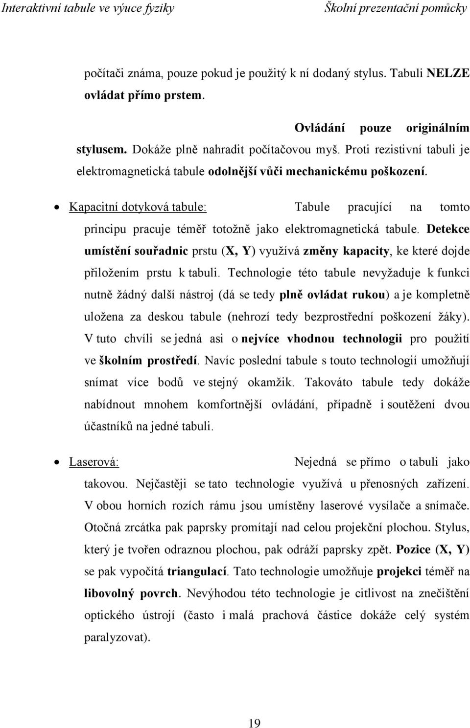 Kapacitní dotyková tabule: Tabule pracující na tomto principu pracuje téměř totožně jako elektromagnetická tabule.