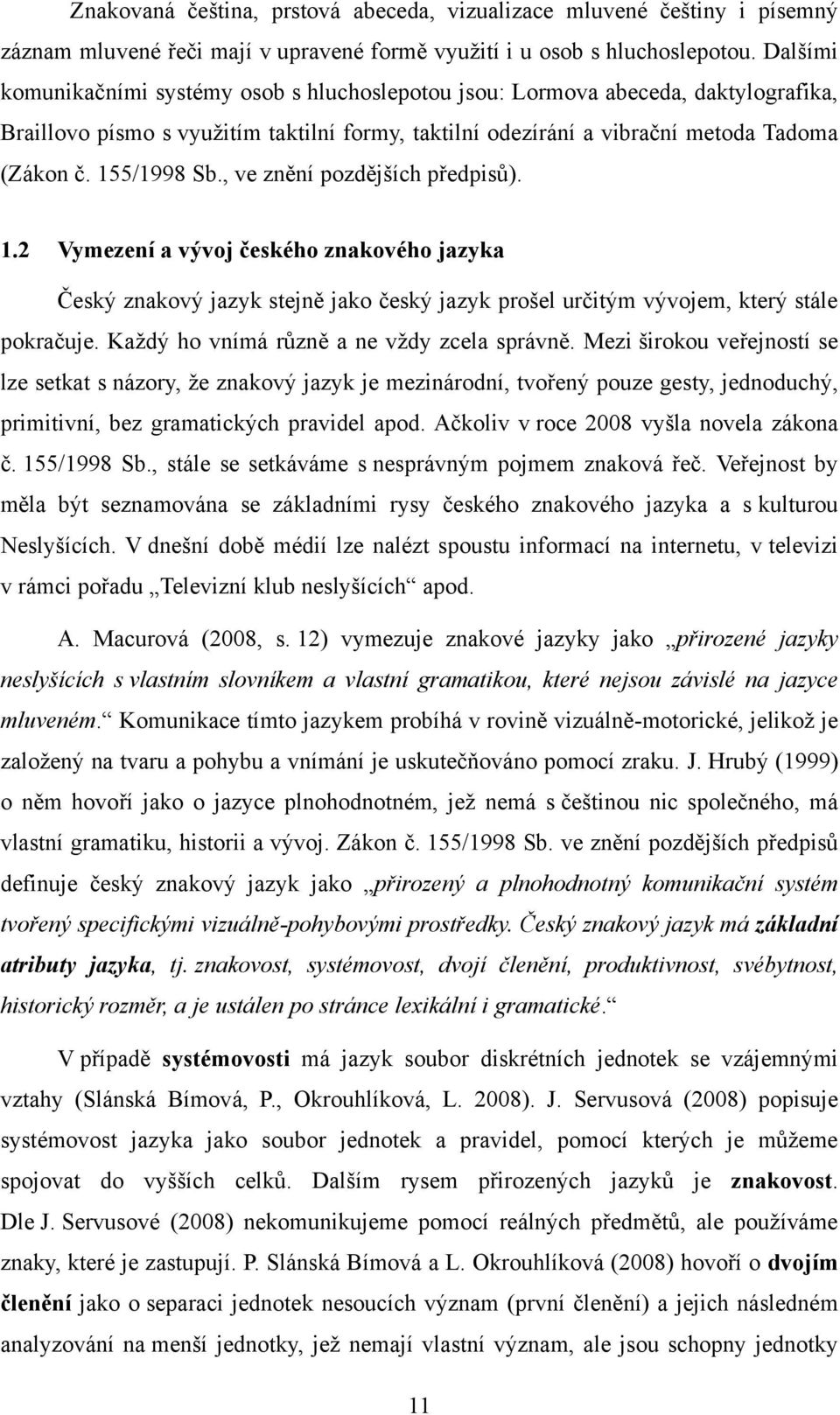 , ve znění pozdějších předpisů). 1.2 Vymezení a vývoj českého znakového jazyka Český znakový jazyk stejně jako český jazyk prošel určitým vývojem, který stále pokračuje.