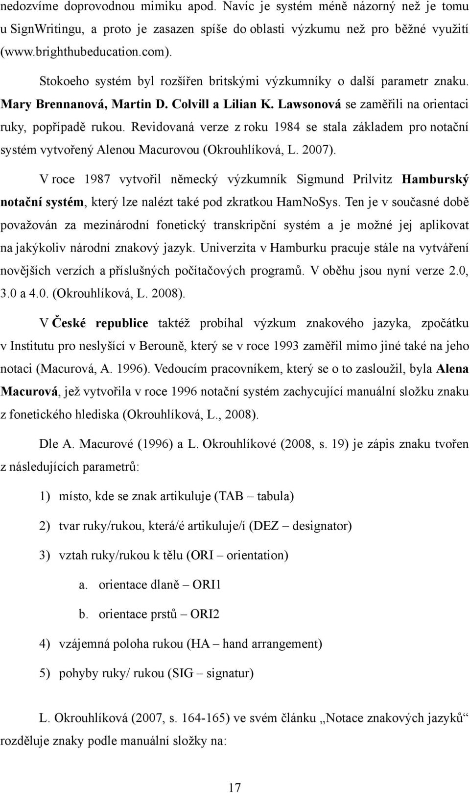 Revidovaná verze z roku 1984 se stala základem pro notační systém vytvořený Alenou Macurovou (Okrouhlíková, L. 2007).