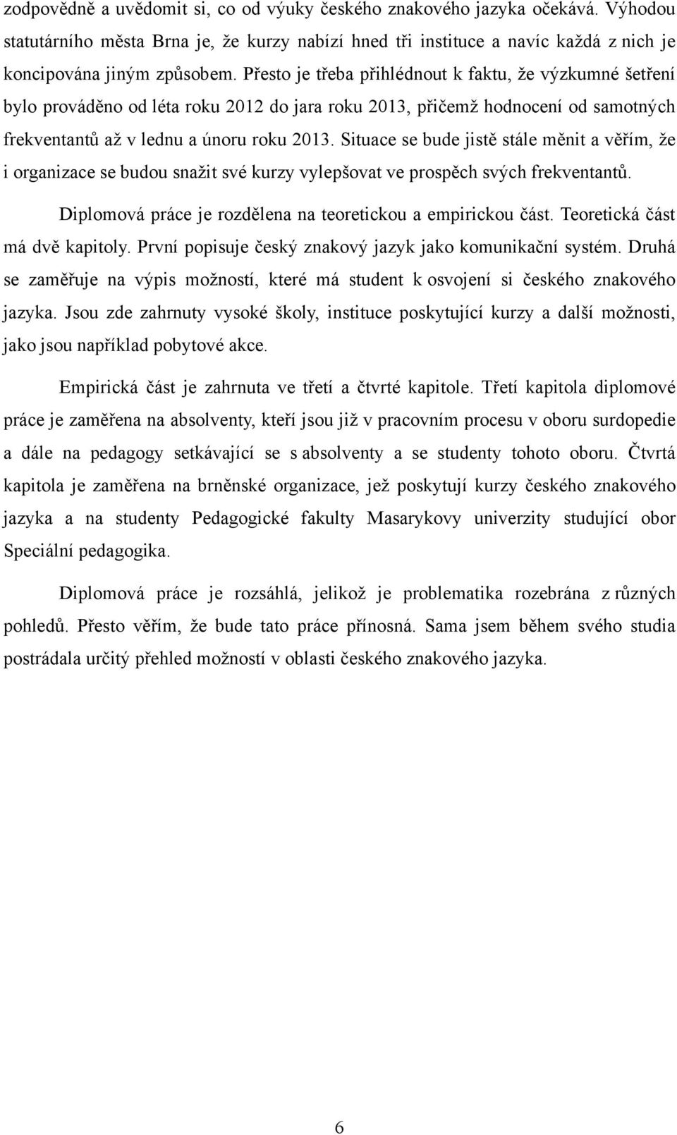 Situace se bude jistě stále měnit a věřím, ţe i organizace se budou snaţit své kurzy vylepšovat ve prospěch svých frekventantů. Diplomová práce je rozdělena na teoretickou a empirickou část.