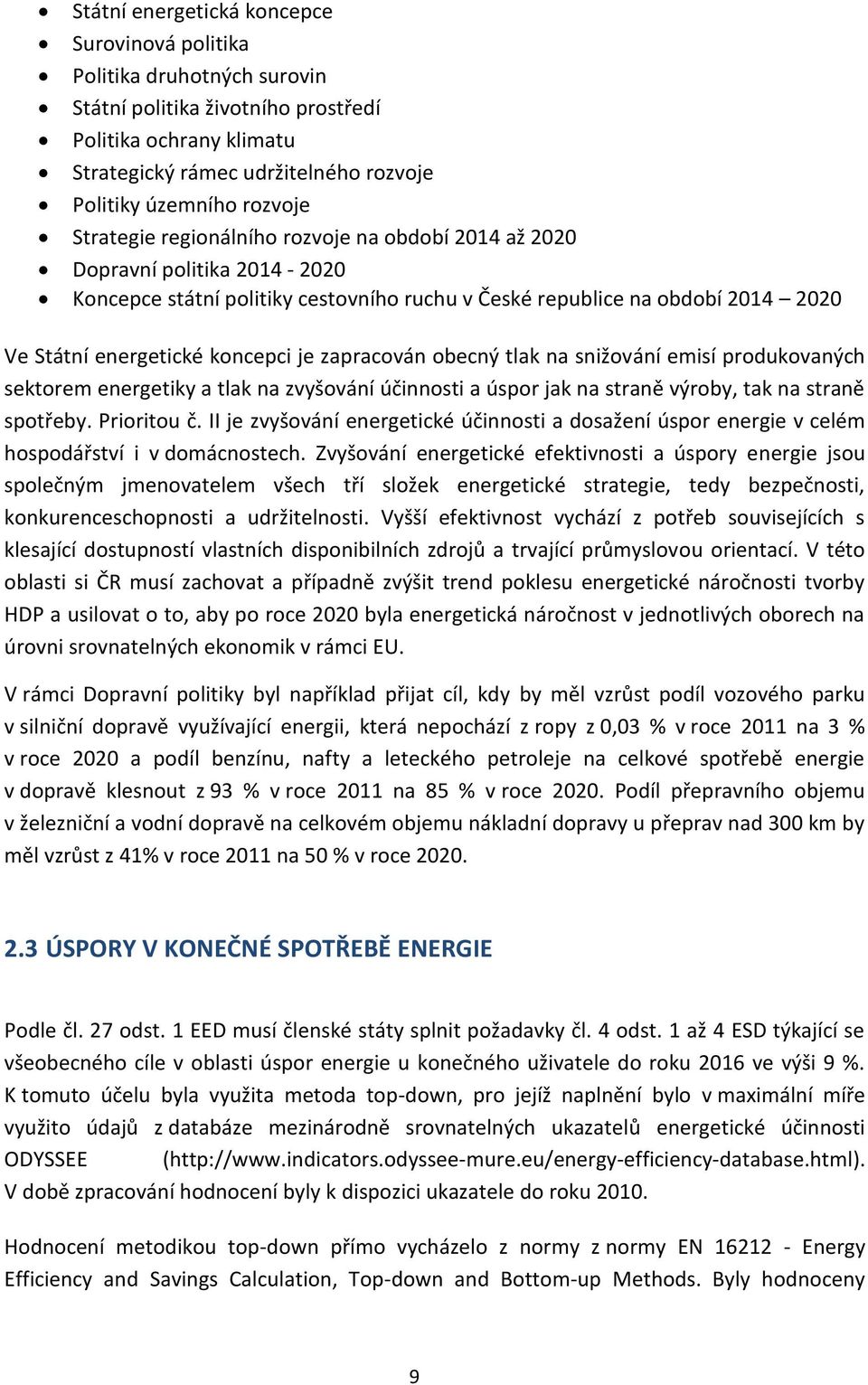 koncepci je zapracován obecný tlak na snižování emisí produkovaných sektorem energetiky a tlak na zvyšování účinnosti a úspor jak na straně výroby, tak na straně spotřeby. Prioritou č.