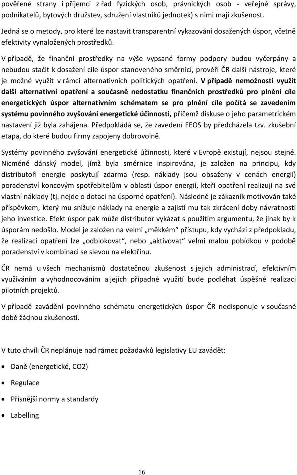 V případě, že finanční prostředky na výše vypsané formy podpory budou vyčerpány a nebudou stačit k dosažení cíle úspor stanoveného směrnicí, prověří ČR další nástroje, které je možné využít v rámci