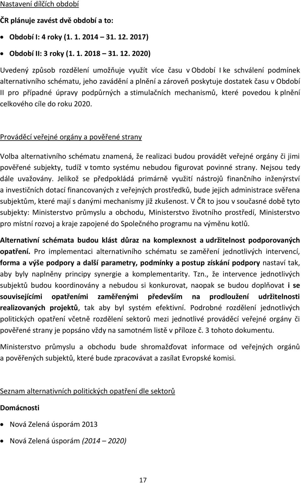 2020) Uvedený způsob rozdělení umožňuje využít více času v Období I ke schválení podmínek alternativního schématu, jeho zavádění a plnění a zároveň poskytuje dostatek času v Období II pro případné