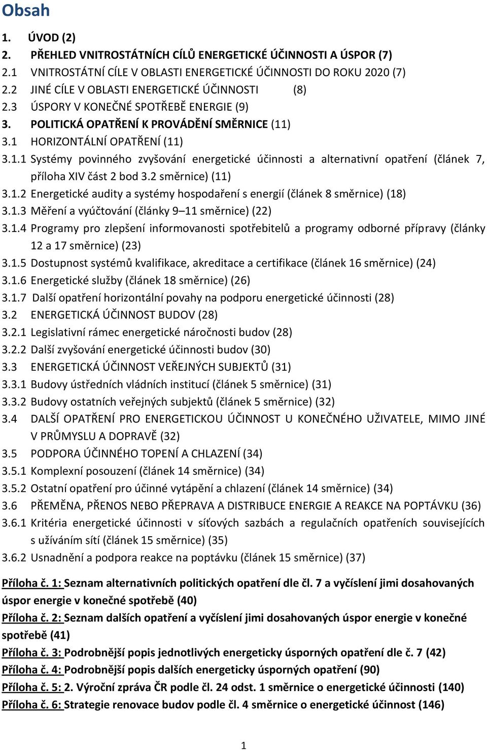 ) 3.1 HORIZONTÁLNÍ OPATŘENÍ (11) 3.1.1 Systémy povinného zvyšování energetické účinnosti a alternativní opatření (článek 7, příloha XIV část 2 bod 3.2 směrnice) (11) 3.1.2 Energetické audity a systémy hospodaření s energií (článek 8 směrnice) (18) 3.