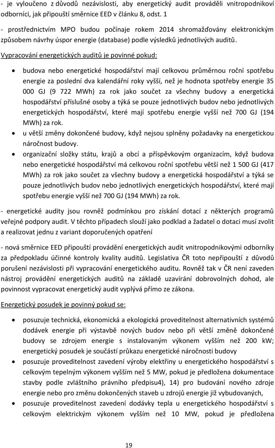 Vypracování energetických auditů je povinné pokud: budova nebo energetické hospodářství mají celkovou průměrnou roční spotřebu energie za poslední dva kalendářní roky vyšší, než je hodnota spotřeby