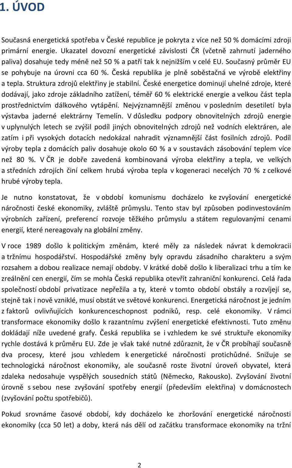 Česká republika je plně soběstačná ve výrobě elektřiny a tepla. Struktura zdrojů elektřiny je stabilní.