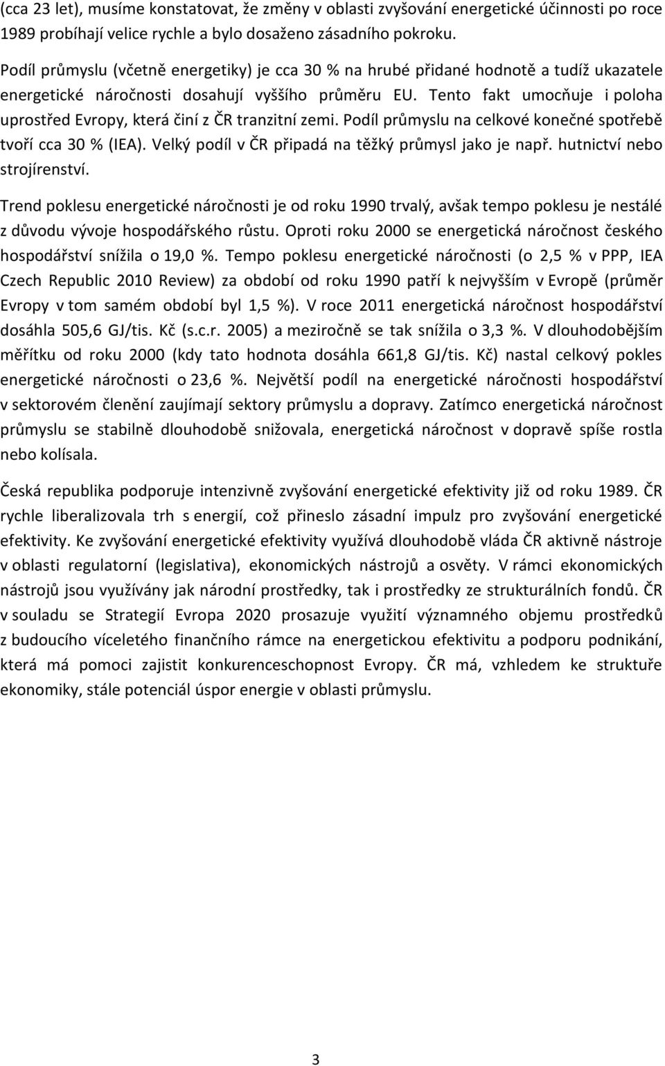 Tento fakt umocňuje i poloha uprostřed Evropy, která činí z ČR tranzitní zemi. Podíl průmyslu na celkové konečné spotřebě tvoří cca 30 % (IEA). Velký podíl v ČR připadá na těžký průmysl jako je např.