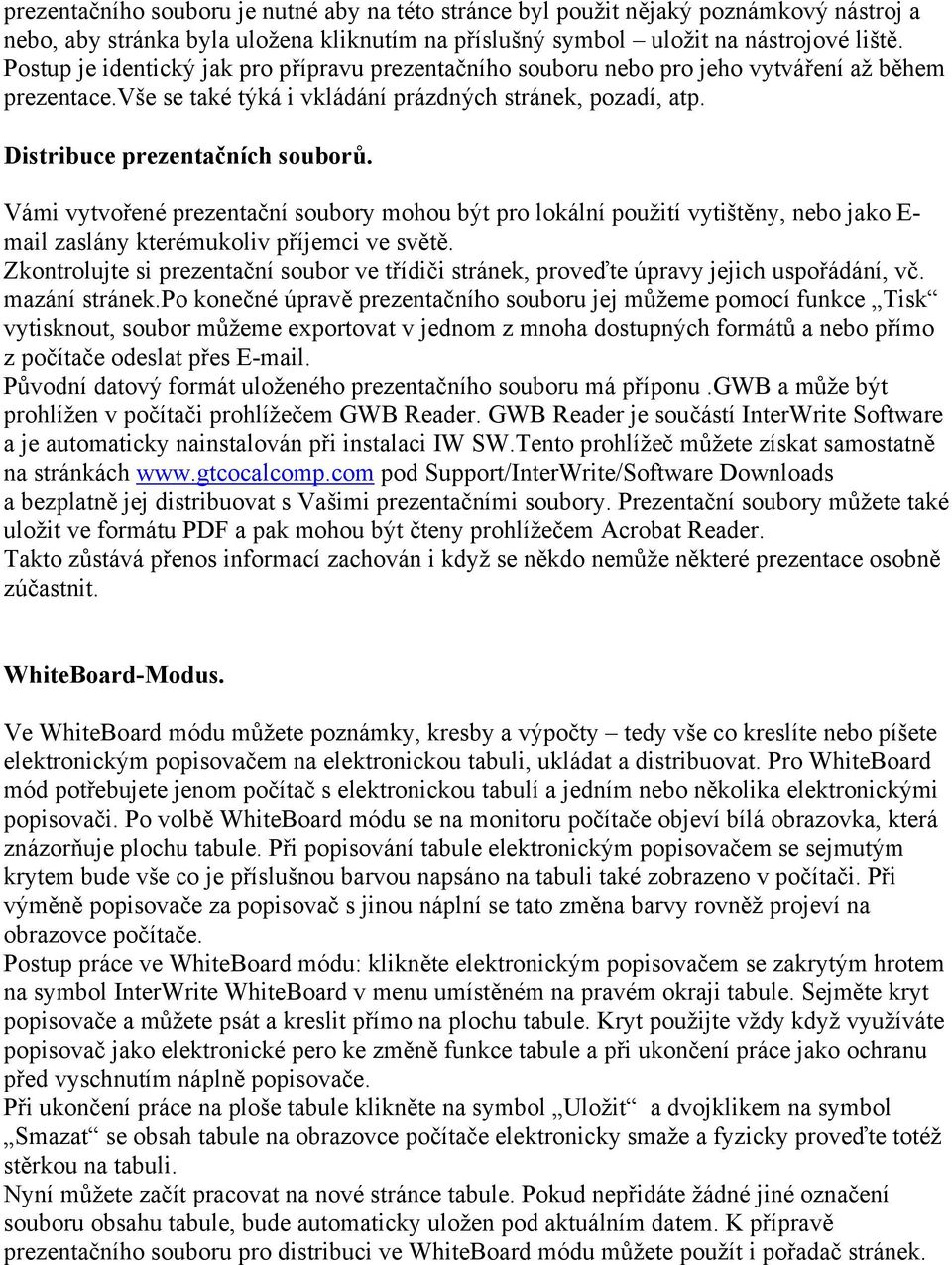 Vámi vytvořené prezentační soubory mohou být pro lokální použití vytištěny, nebo jako E- mail zaslány kterémukoliv příjemci ve světě.