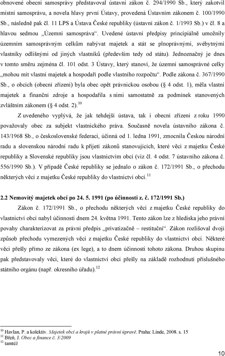 Uvedené ústavní předpisy principiálně umoţnily územním samosprávným celkům nabývat majetek a stát se plnoprávnými, svébytnými vlastníky odlišnými od jiných vlastníků (především tedy od státu).