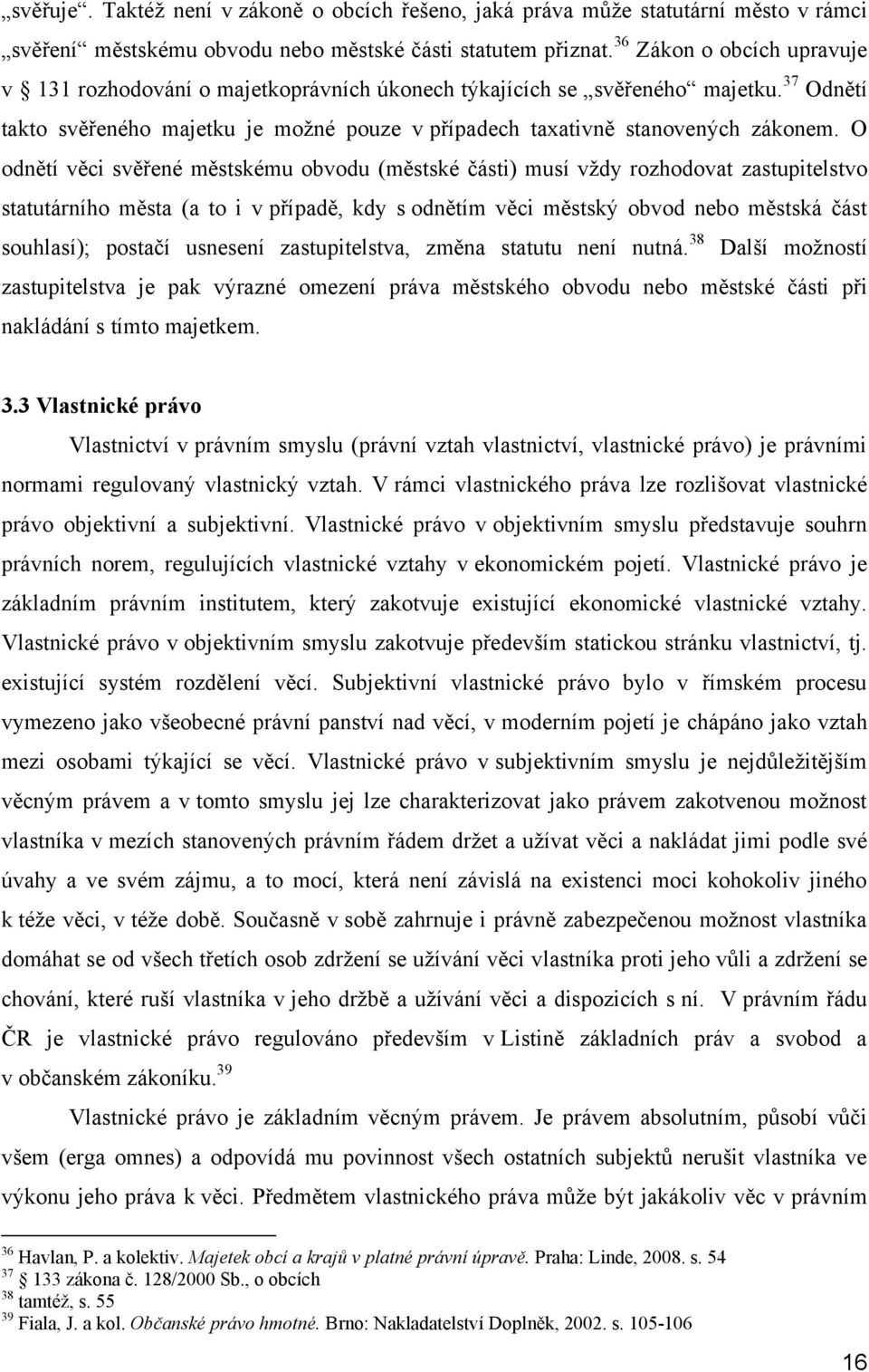 O odnětí věci svěřené městskému obvodu (městské části) musí vţdy rozhodovat zastupitelstvo statutárního města (a to i v případě, kdy s odnětím věci městský obvod nebo městská část souhlasí); postačí