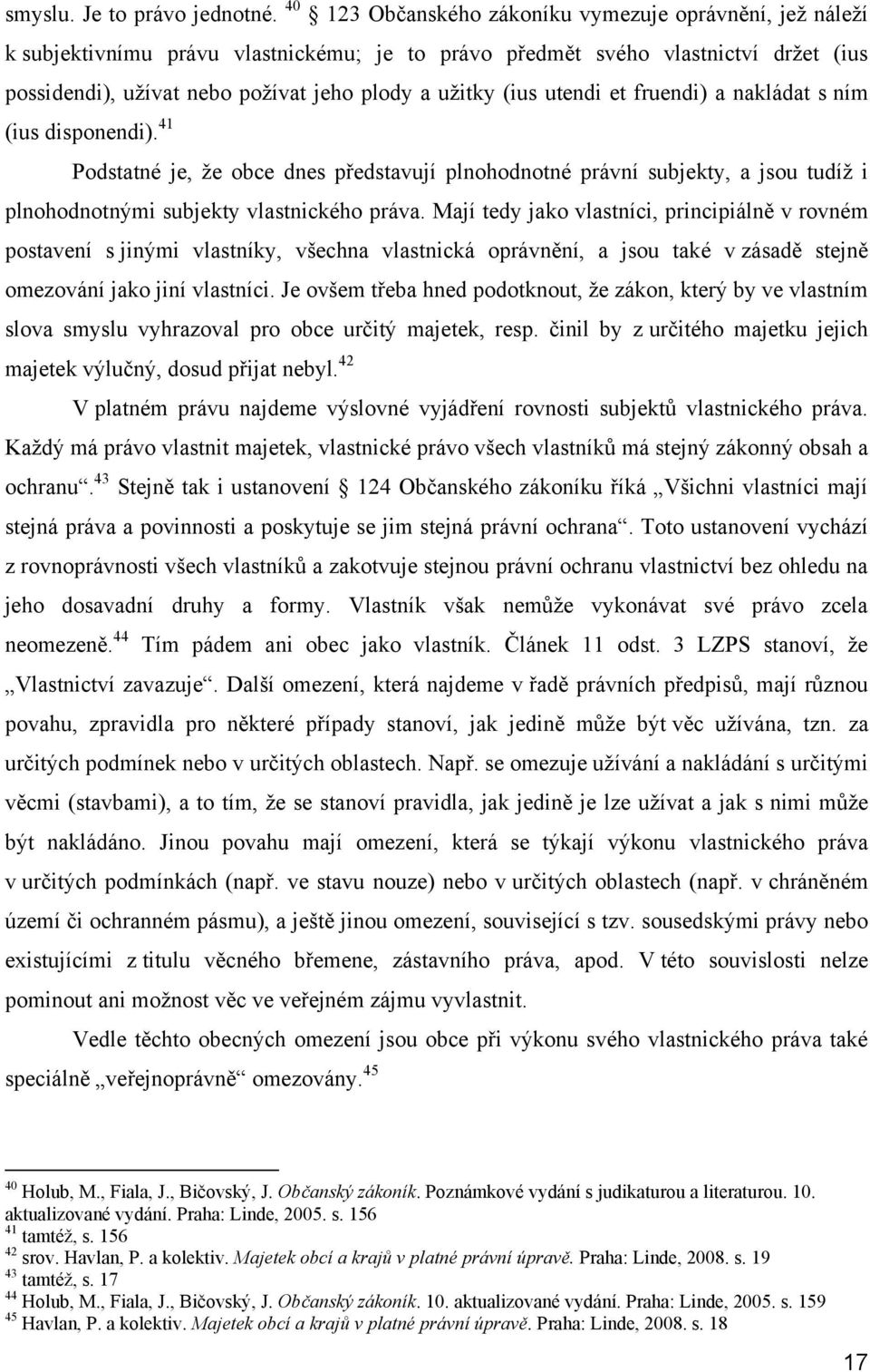 (ius utendi et fruendi) a nakládat s ním (ius disponendi). 41 Podstatné je, ţe obce dnes představují plnohodnotné právní subjekty, a jsou tudíţ i plnohodnotnými subjekty vlastnického práva.