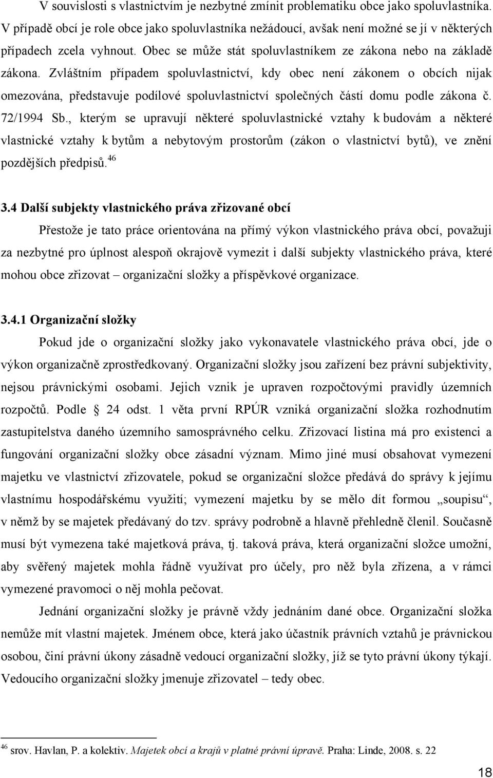 Zvláštním případem spoluvlastnictví, kdy obec není zákonem o obcích nijak omezována, představuje podílové spoluvlastnictví společných částí domu podle zákona č. 72/1994 Sb.