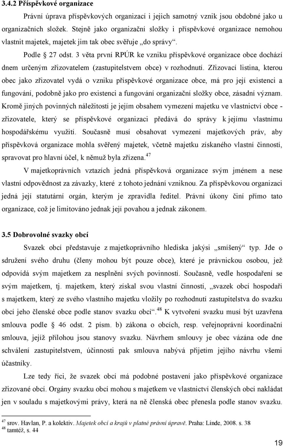 3 věta první RPÚR ke vzniku příspěvkové organizace obce dochází dnem určeným zřizovatelem (zastupitelstvem obce) v rozhodnutí.