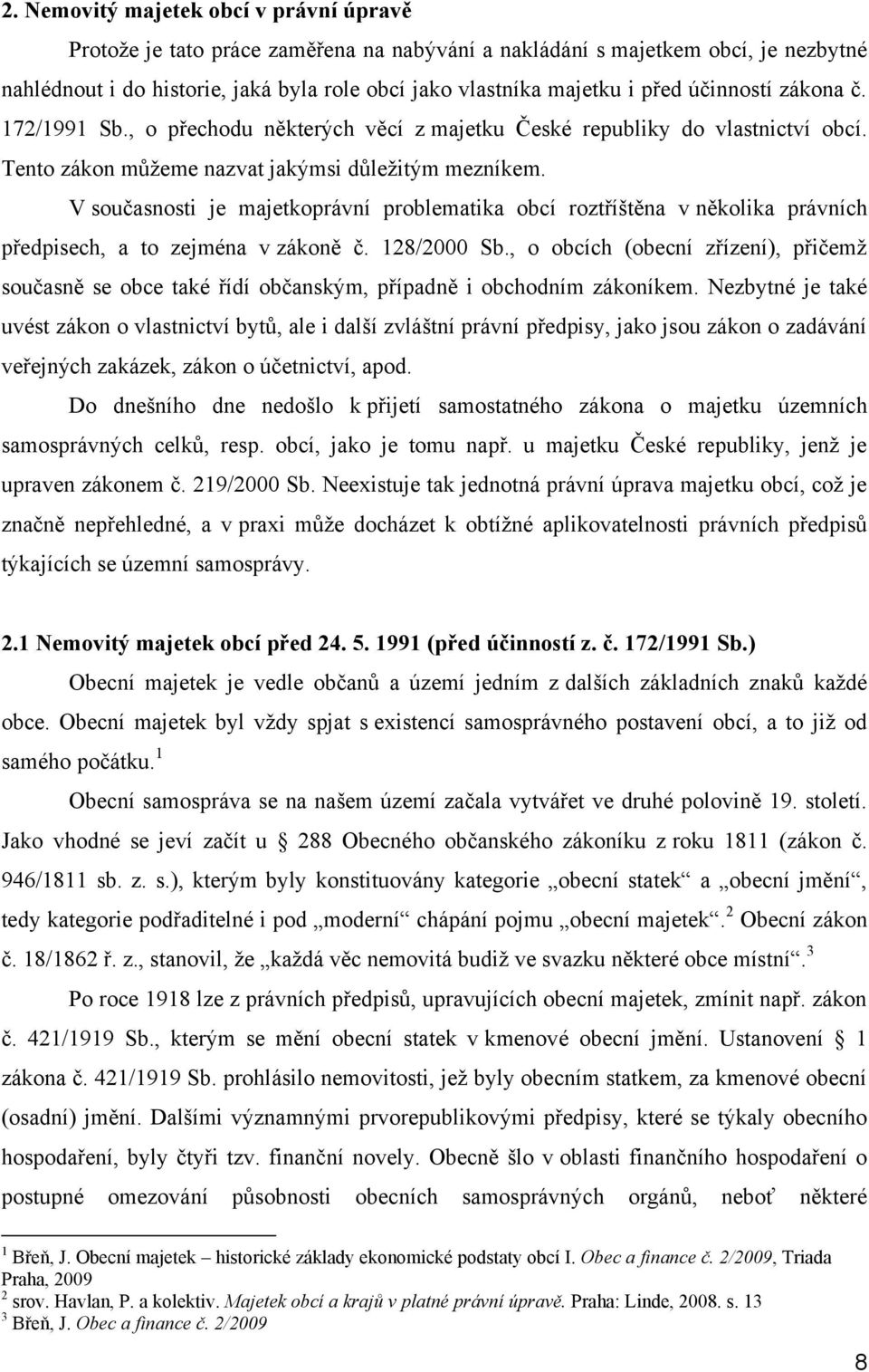 V současnosti je majetkoprávní problematika obcí roztříštěna v několika právních předpisech, a to zejména v zákoně č. 128/2000 Sb.