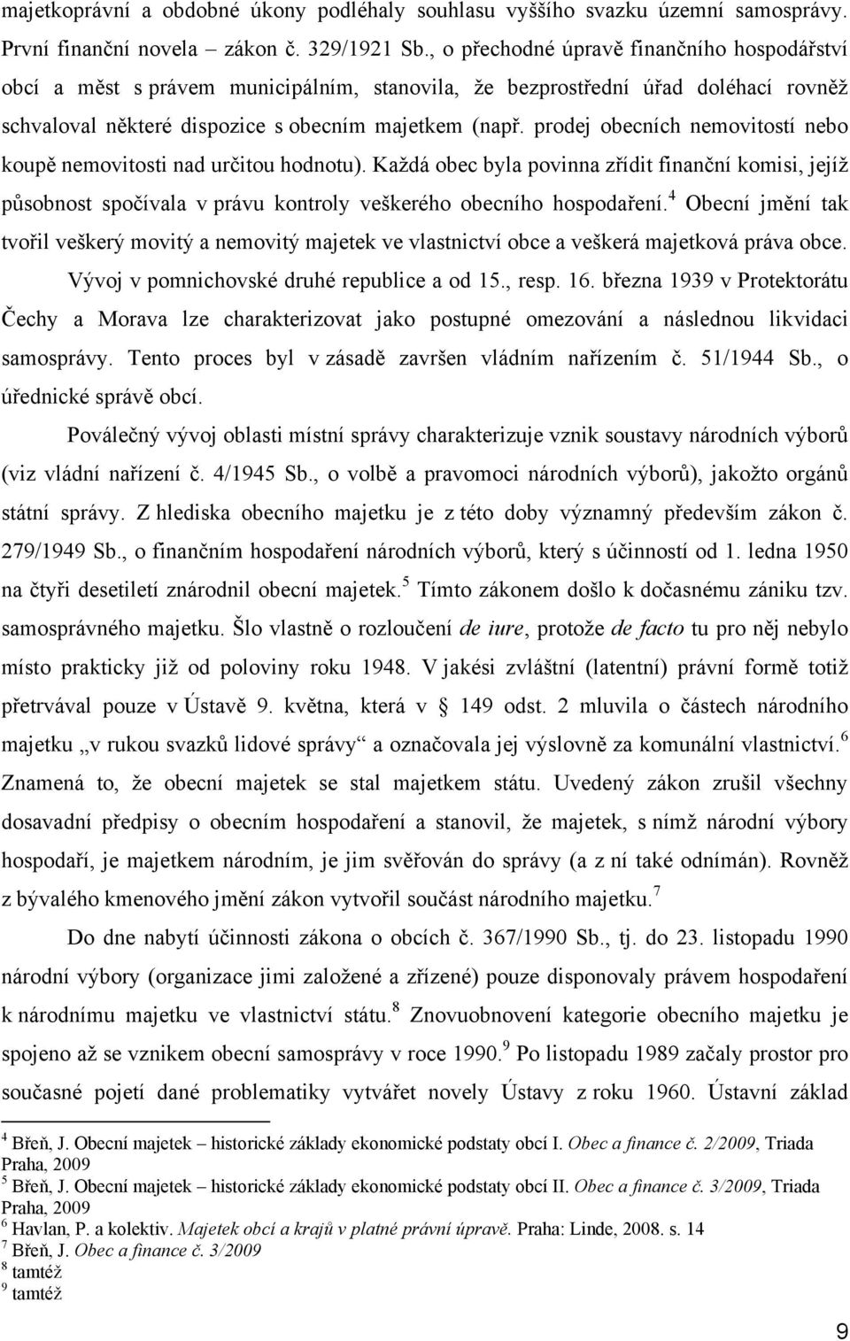 prodej obecních nemovitostí nebo koupě nemovitosti nad určitou hodnotu). Kaţdá obec byla povinna zřídit finanční komisi, jejíţ působnost spočívala v právu kontroly veškerého obecního hospodaření.