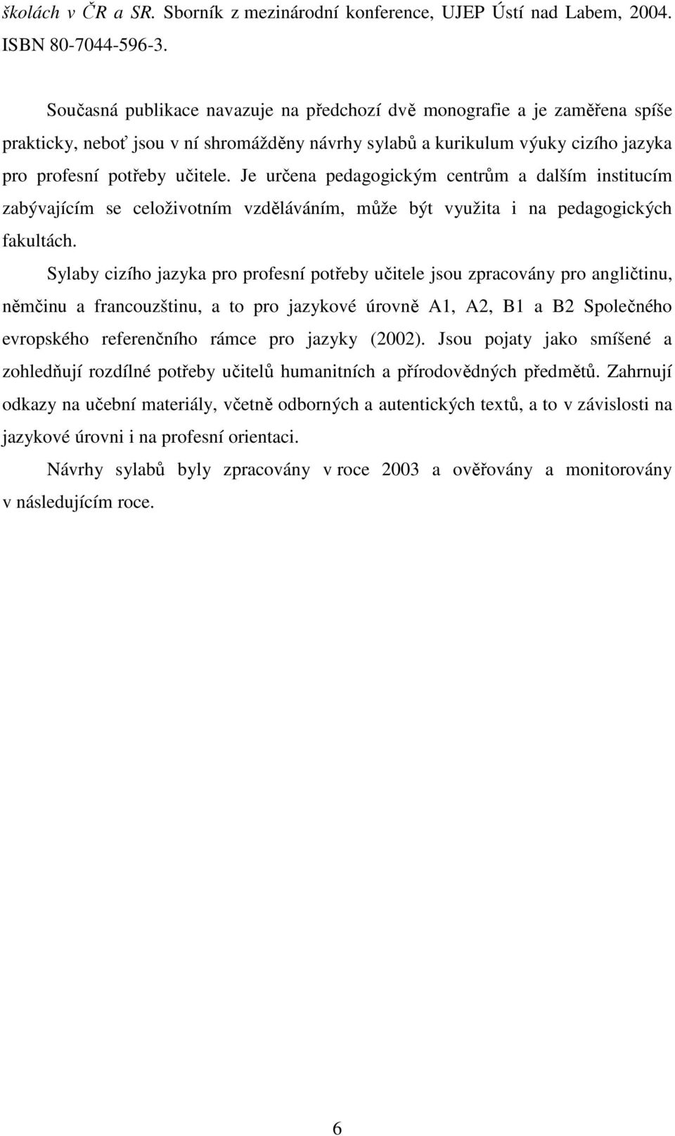 Je určena pedagogickým centrům a dalším institucím zabývajícím se celoživotním vzděláváním, může být využita i na pedagogických fakultách.