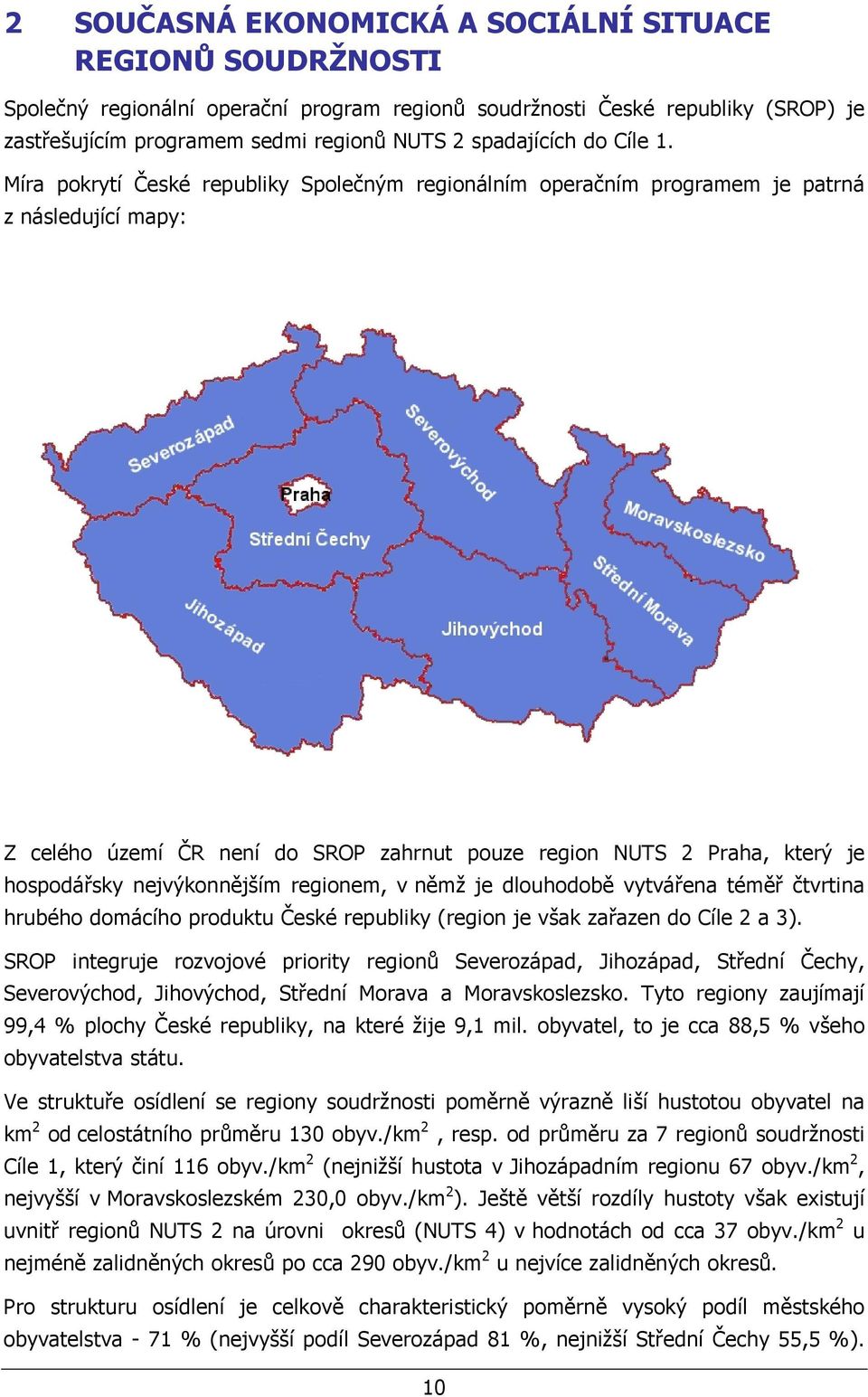 Míra pokrytí České republiky Společným regionálním operačním programem je patrná z následující mapy: Z celého území ČR není do SROP zahrnut pouze region NUTS 2 Praha, který je hospodářsky