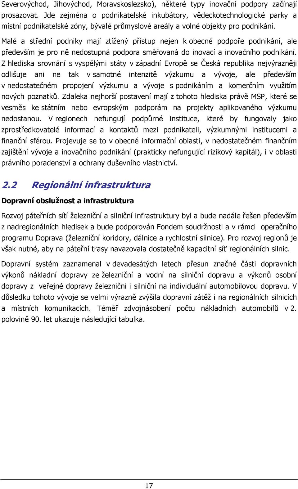 Malé a střední podniky mají ztížený přístup nejen k obecné podpoře podnikání, ale především je pro ně nedostupná podpora směřovaná do inovací a inovačního podnikání.