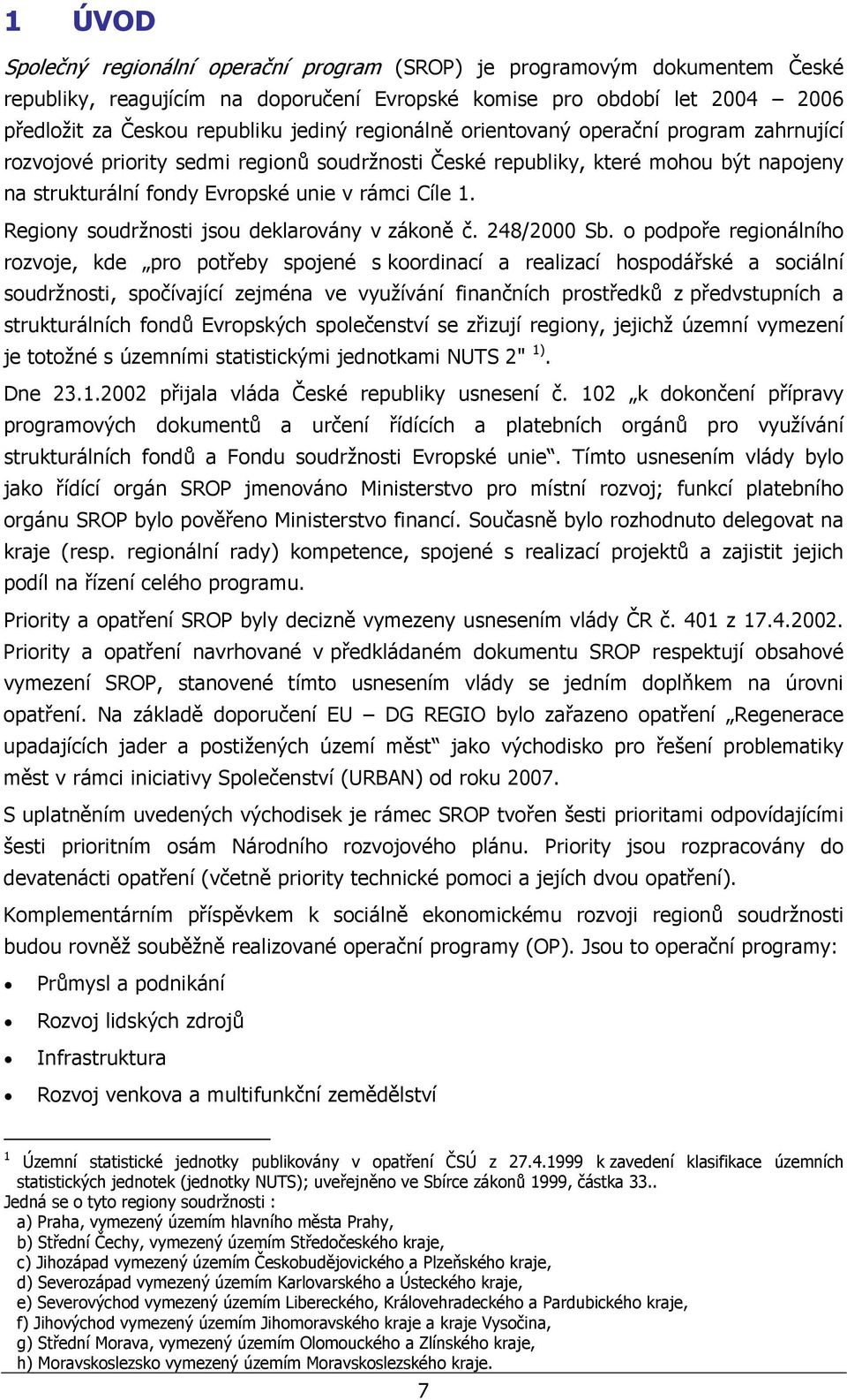 Regiony soudržnosti jsou deklarovány v zákoně č. 248/2000 Sb.