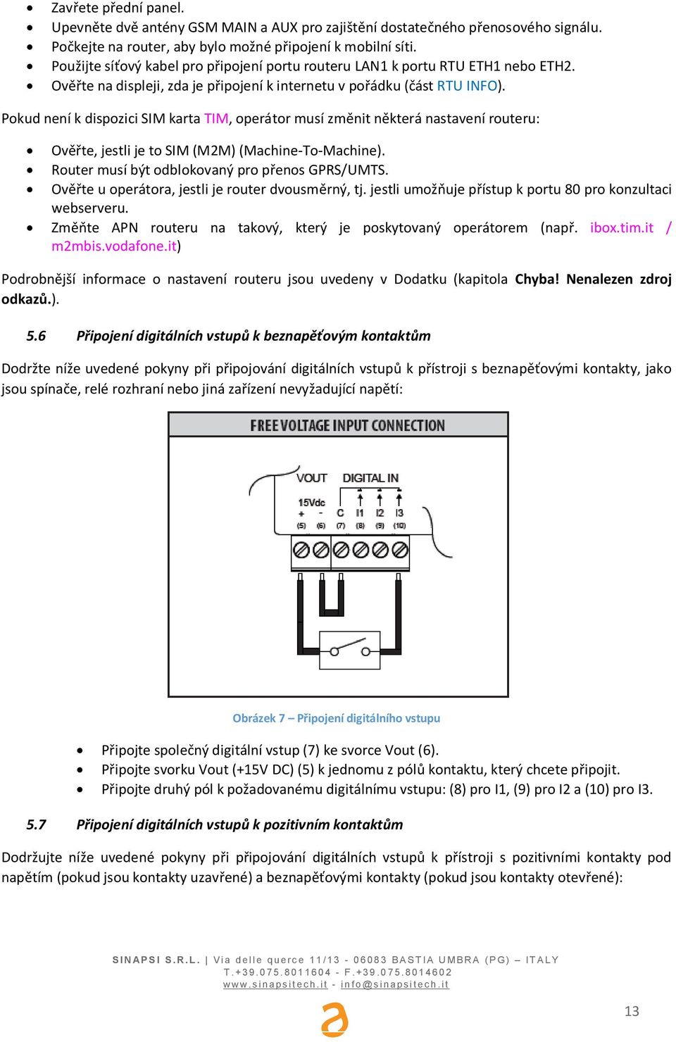 Pokud není k dispozici SIM karta TIM, operátor musí zmnit nkterá nastavení routeru: Ovte, jestli je to SIM (M2M) (Machine-To-Machine). Router musí být odblokovaný pro penos GPRS/UMTS.