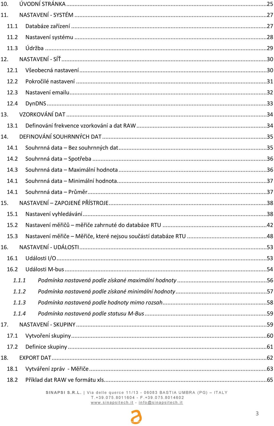 ..35 14.2 Souhrnná data Spoteba...36 14.3 Souhrnná data Maximální hodnota...36 14.1 Souhrnná data Minimální hodnota...37 14.1 Souhrnná data Prmr...37 15. NASTAVENÍ ZAPOJENÉ PÍSTROJE...38 15.