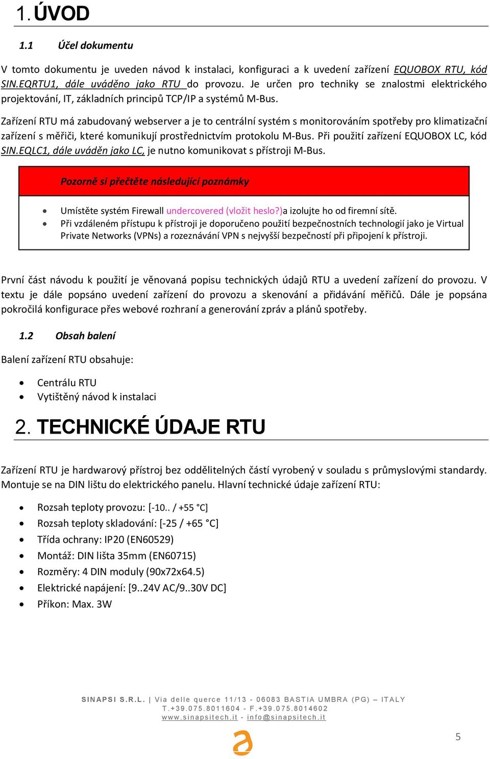 Zaízení RTU má zabudovaný webserver a je to centrální systém s monitorováním spoteby pro klimatizaní zaízení s mii, které komunikují prostednictvím protokolu M-Bus.