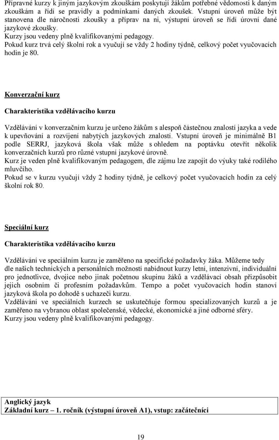 Pokud kurz trvá celý školní rok a vyučují se vždy 2 hodiny týdně, celkový počet vyučovacích hodin je 80.