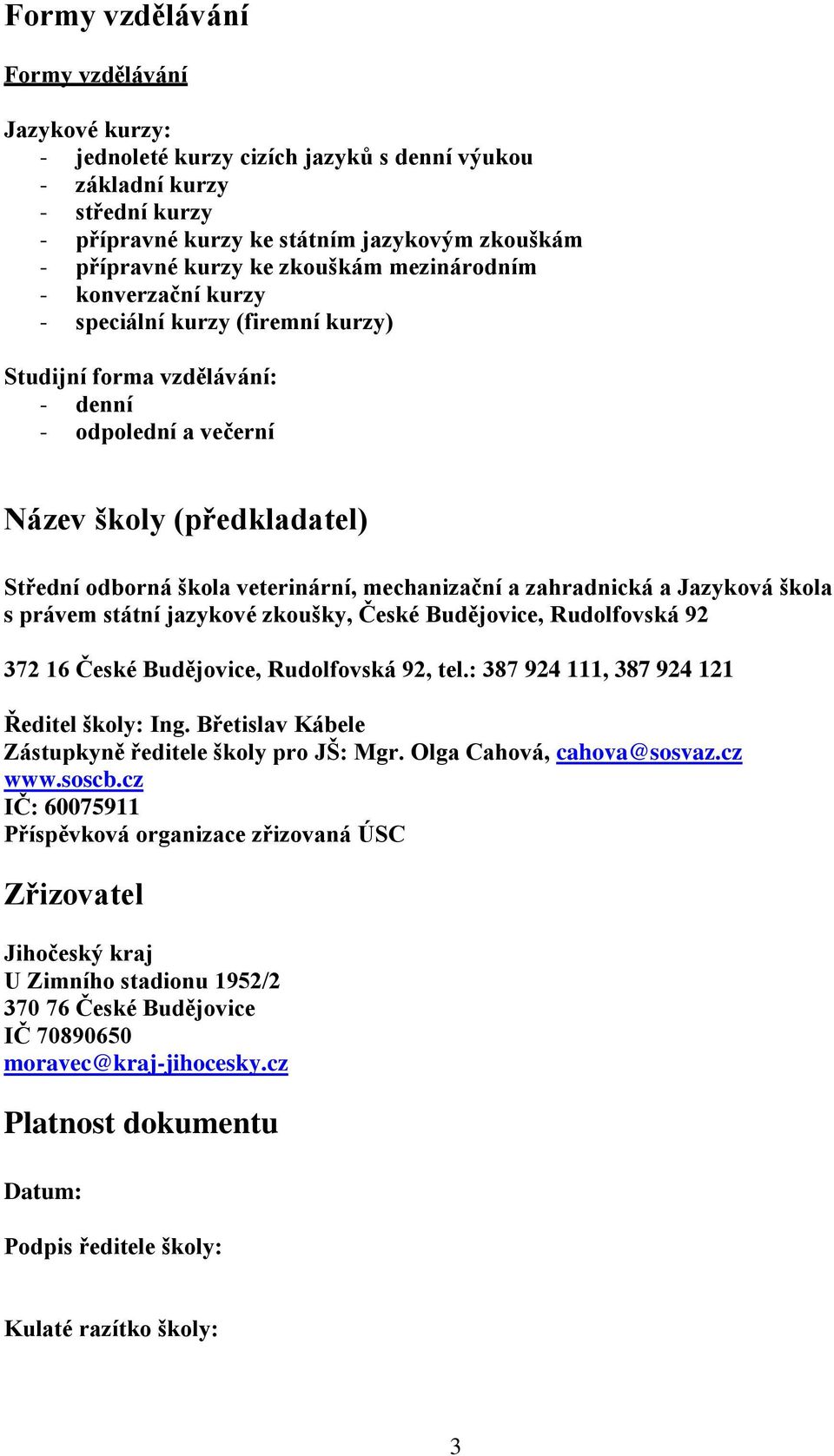 mechanizační a zahradnická a Jazyková škola s právem státní jazykové zkoušky, České Budějovice, Rudolfovská 92 372 16 České Budějovice, Rudolfovská 92, tel.