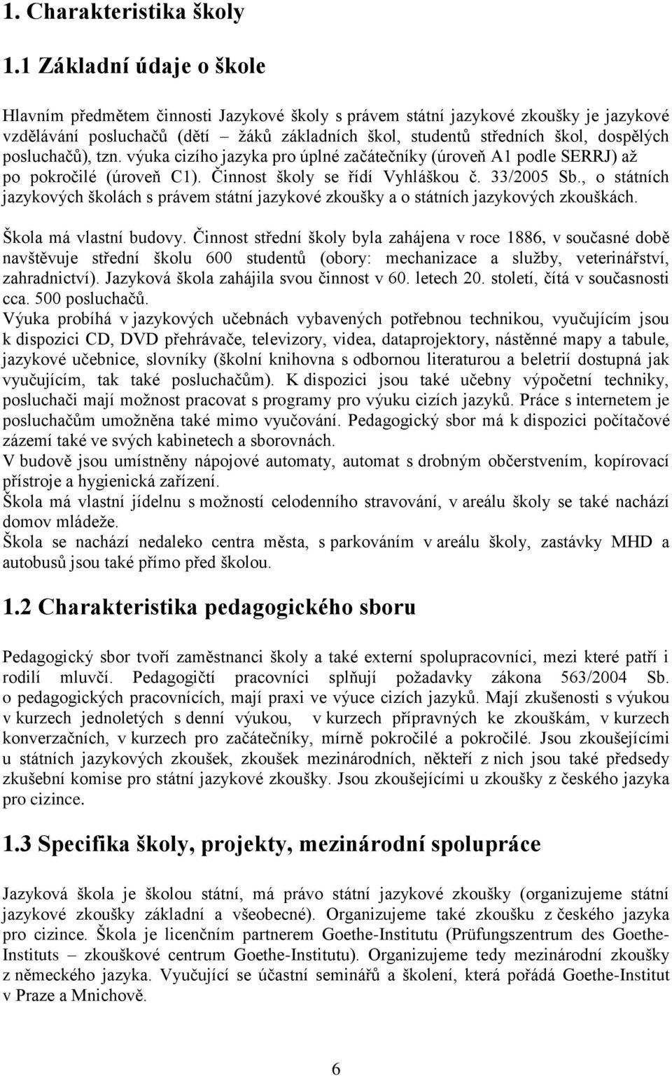 posluchačů), tzn. výuka cizího jazyka pro úplné začátečníky (úroveň A1 podle SERRJ) až po pokročilé (úroveň C1). Činnost školy se řídí Vyhláškou č. 33/2005 Sb.