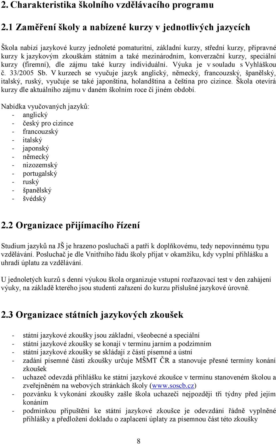 mezinárodním, konverzační kurzy, speciální kurzy (firemní), dle zájmu také kurzy individuální. Výuka je v souladu s Vyhláškou č. 33/2005 Sb.