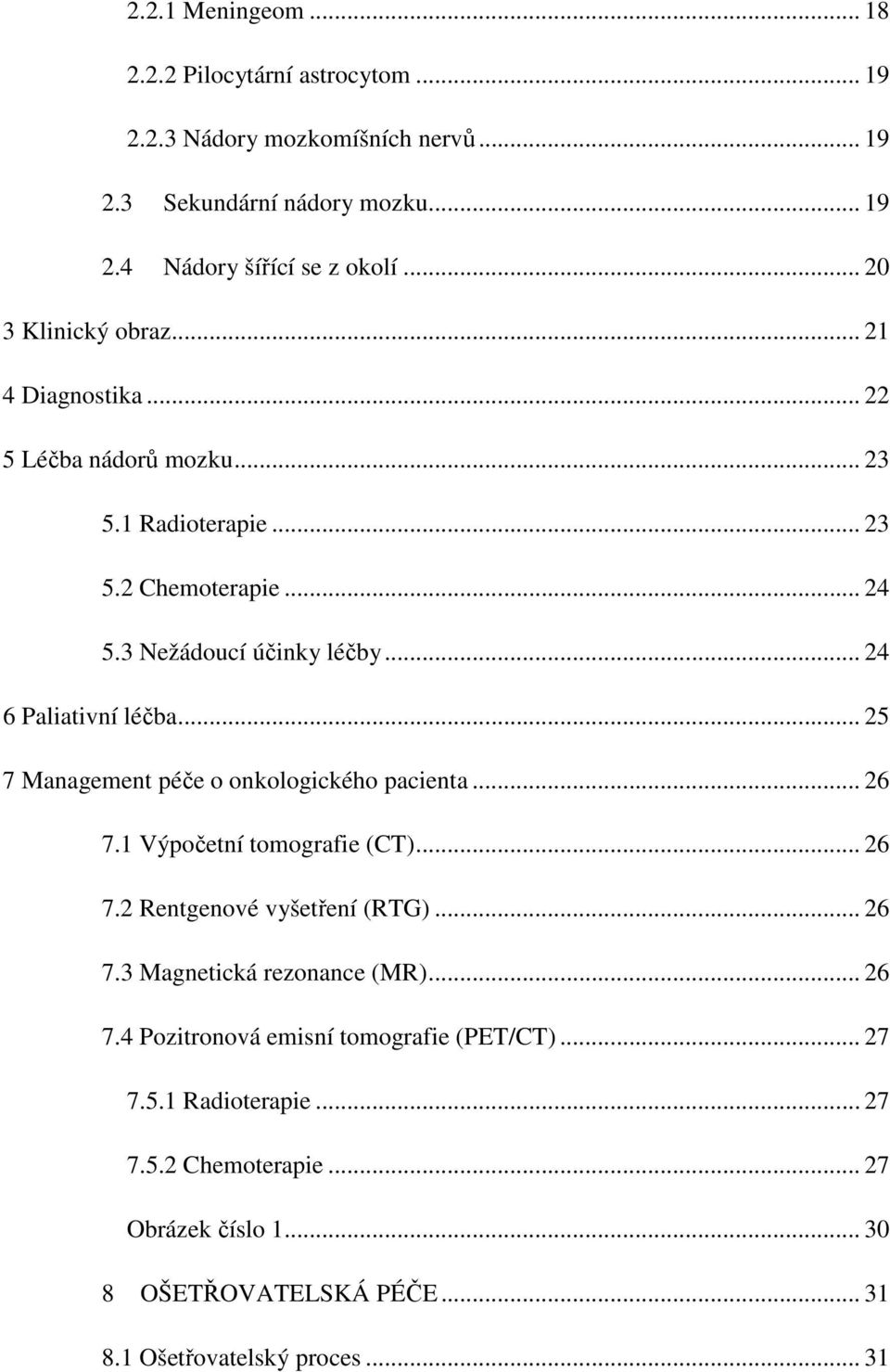 .. 24 6 Paliativní léčba... 25 7 Management péče o onkologického pacienta... 26 7.1 Výpočetní tomografie (CT)... 26 7.2 Rentgenové vyšetření (RTG)... 26 7.3 Magnetická rezonance (MR).