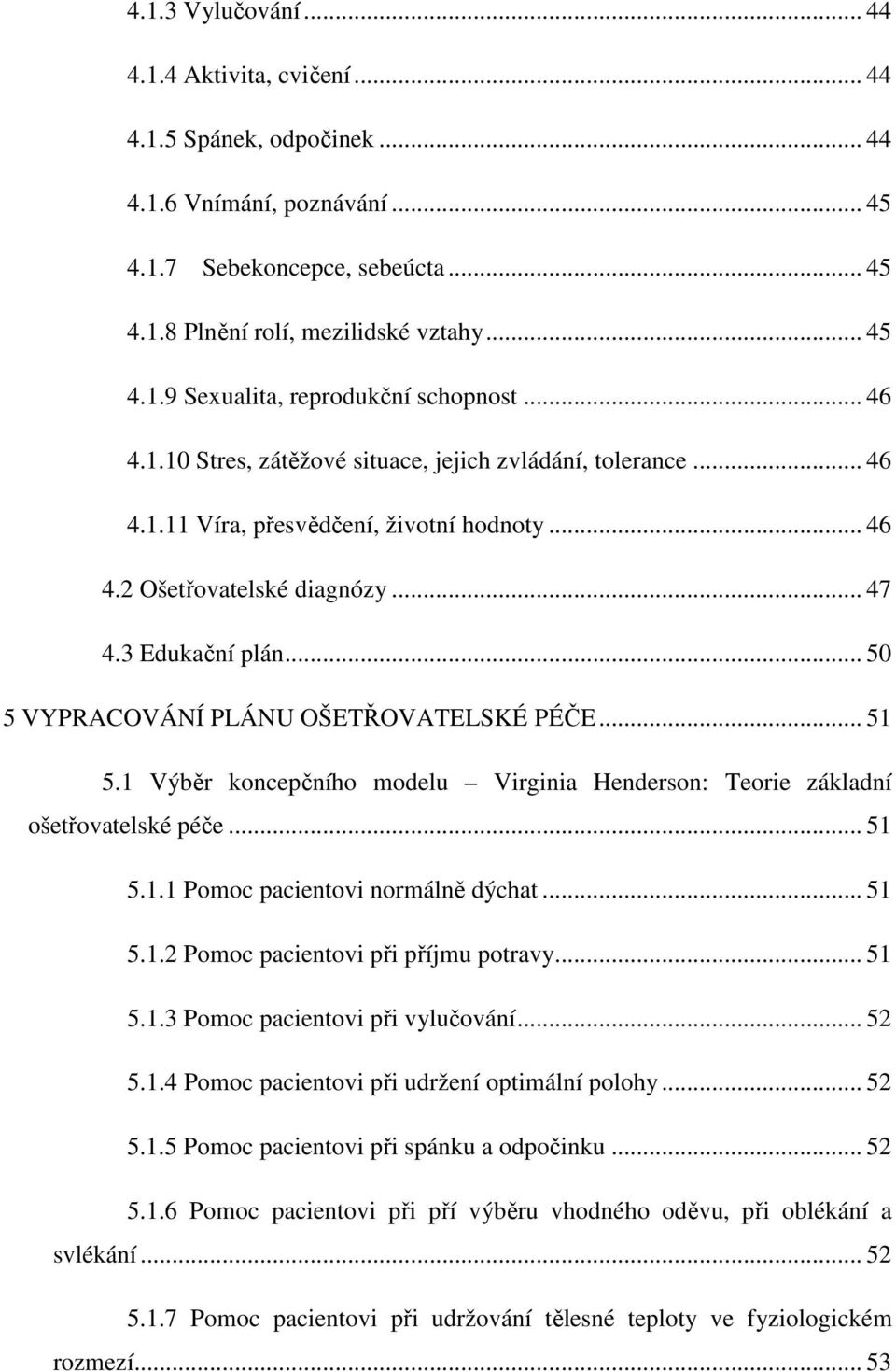 .. 50 5 VYPRACOVÁNÍ PLÁNU OŠETŘOVATELSKÉ PÉČE... 51 5.1 Výběr koncepčního modelu Virginia Henderson: Teorie základní ošetřovatelské péče... 51 5.1.1 Pomoc pacientovi normálně dýchat... 51 5.1.2 Pomoc pacientovi při příjmu potravy.