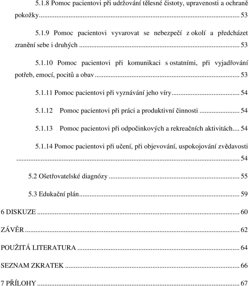 .. 54 5.1.13 Pomoc pacientovi při odpočinkových a rekreačních aktivitách... 54 5.1.14 Pomoc pacientovi při učení, při objevování, uspokojování zvědavosti... 54 5.2 Ošetřovatelské diagnózy.