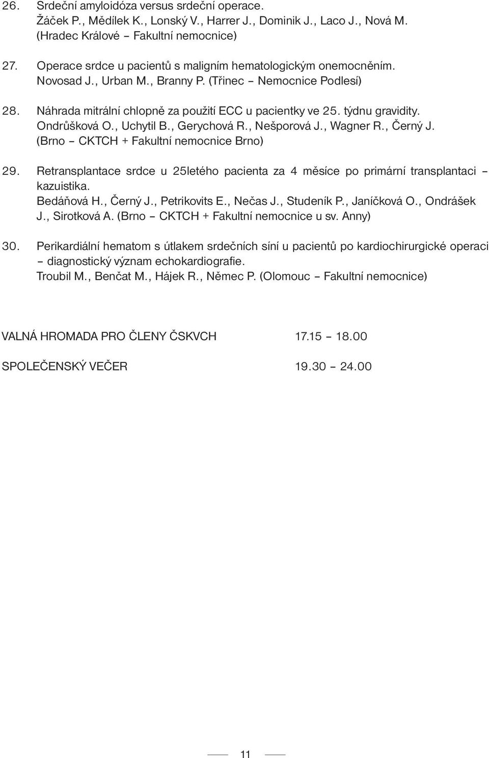 týdnu gravidity. Ondrůšková O., Uchytil B., Gerychová R., Nešporová J., Wagner R., Černý J. (Brno CKTCH + Fakultní nemocnice Brno) 29.