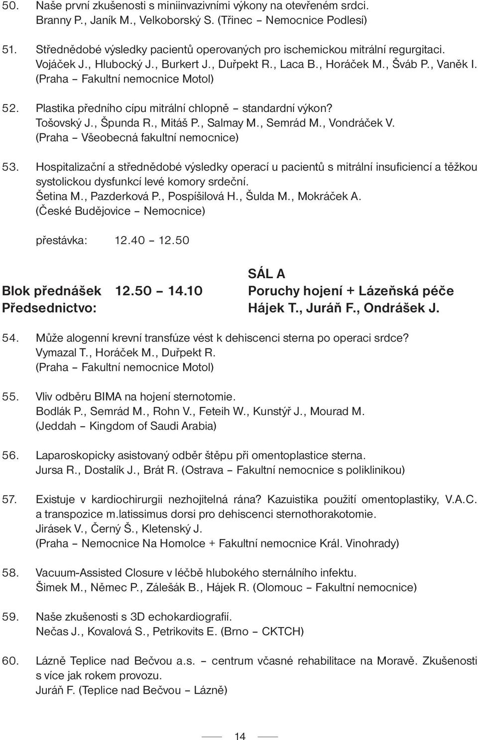 (Praha Fakultní nemocnice Motol) 52. Plastika předního cípu mitrální chlopně standardní výkon? Tošovský J., Špunda R., Mitáš P., Salmay M., Semrád M., Vondráček V.