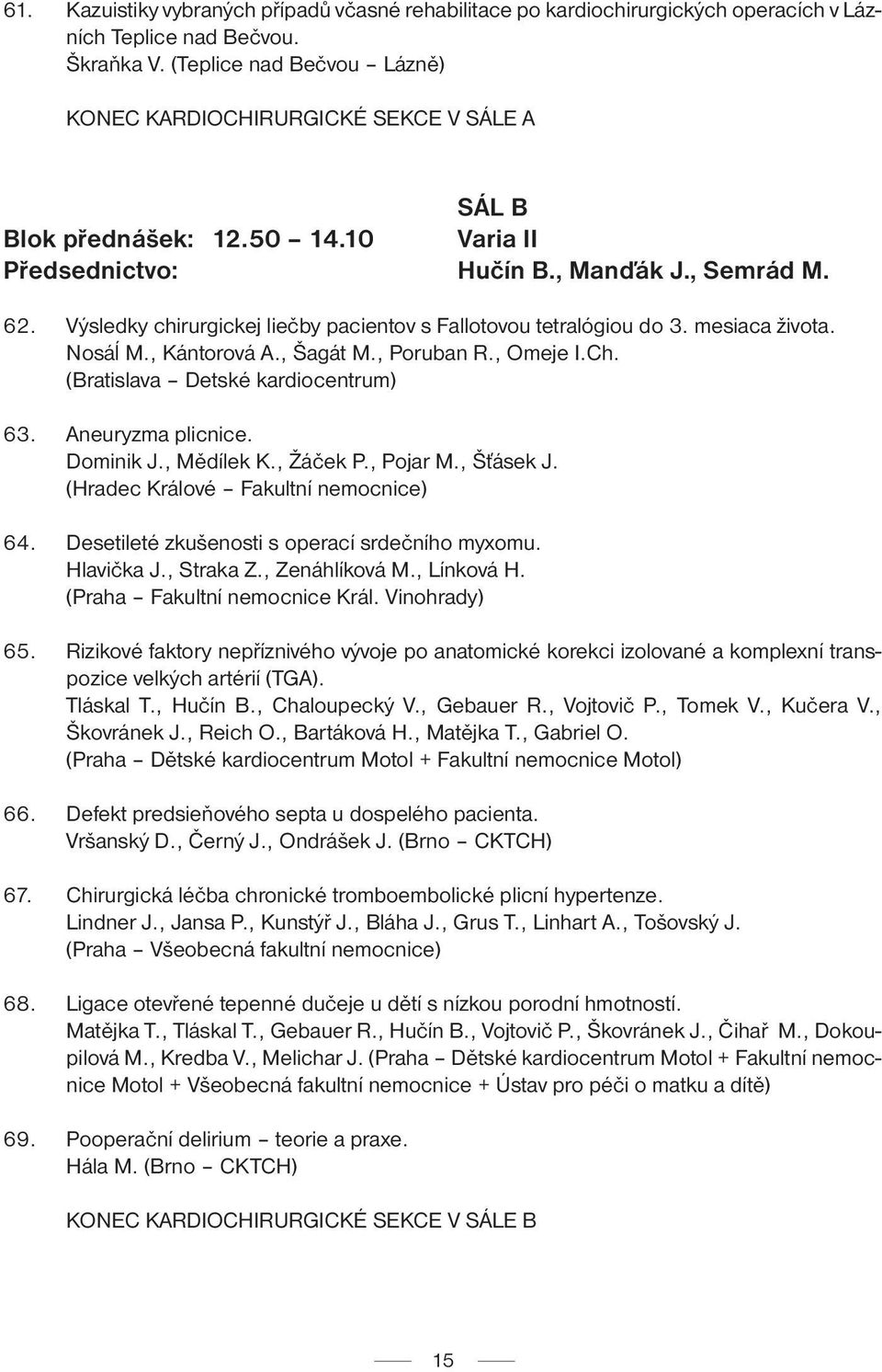 Výsledky chirurgickej liečby pacientov s Fallotovou tetralógiou do 3. mesiaca života. Nosáĺ M., Kántorová A., Šagát M., Poruban R., Omeje I.Ch. (Bratislava Detské kardiocentrum) 63.