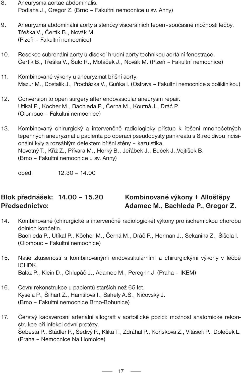 Kombinované výkony u aneuryzmat břišní aorty. Mazur M., Dostalík J., Procházka V., Guňka I. (Ostrava Fakultní nemocnice s poliklinikou) 12.