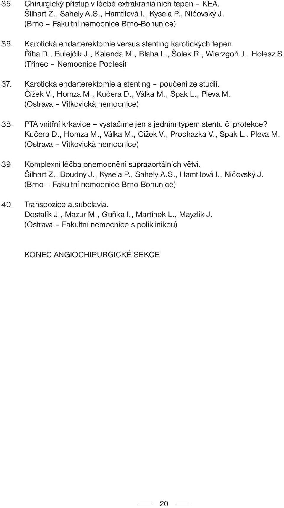 Karotická endarterektomie a stenting poučení ze studií. Čížek V., Homza M., Kučera D., Válka M., Špak L., Pleva M. (Ostrava Vítkovická nemocnice) 38.