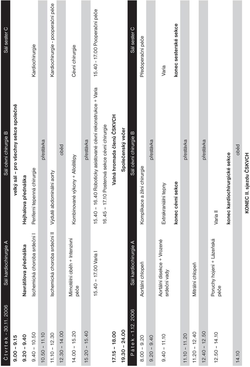 30 Ischemická choroba srdeční II Výdutě abdominální aorty Kardiochirurgie - pooperační péče 12.30 14.00 oběd 14.00 15.
