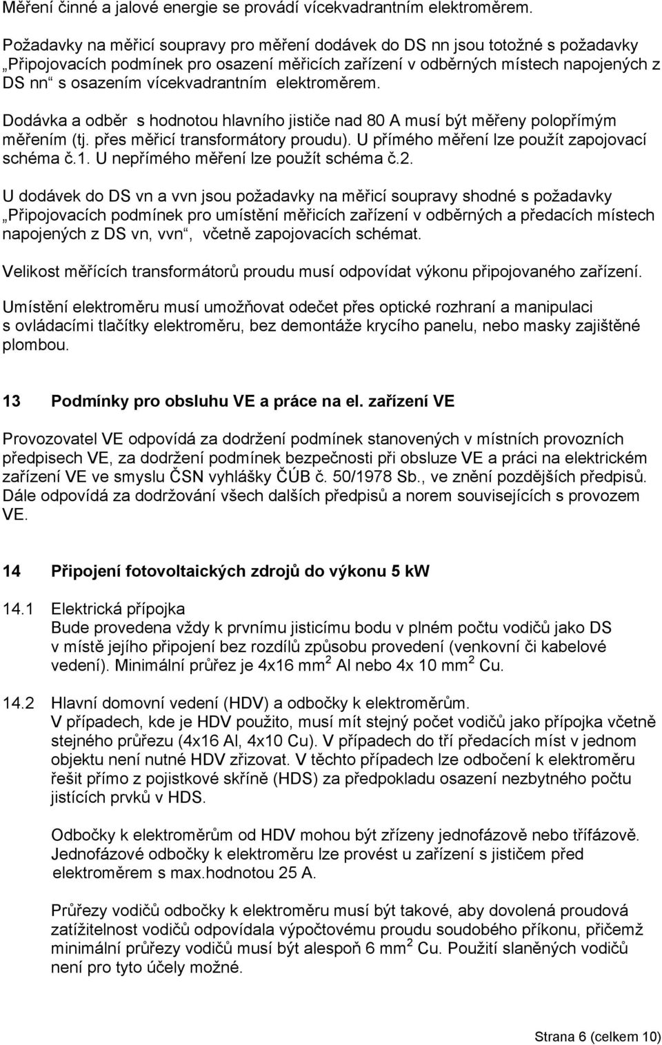 vícekvadrantním elektroměrem. Dodávka a odběr s hodnotou hlavního jističe nad 80 A musí být měřeny polopřímým měřením (tj. přes měřicí transformátory proudu).