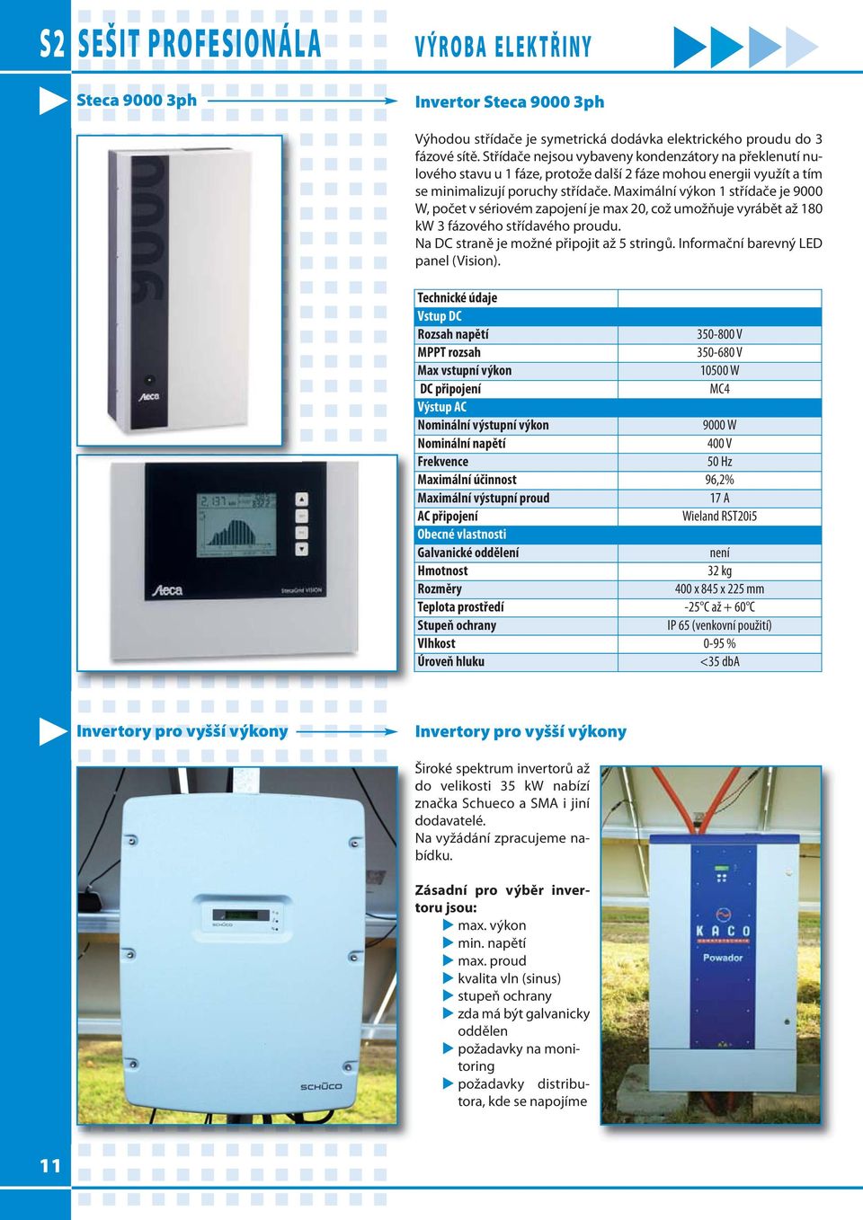 Maximální výkon 1 střídače je 9000 W, počet v sériovém zapojení je max 20, což umožňuje vyrábět až 180 kw 3 fázového střídavého proudu. Na DC straně je možné připojit až 5 stringů.